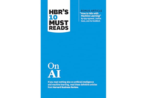 HBR's 10 Must Reads on AI (with bonus article "How to Win with Machine Learning" by Ajay Agrawal, Joshua Gans, and Avi Goldfa